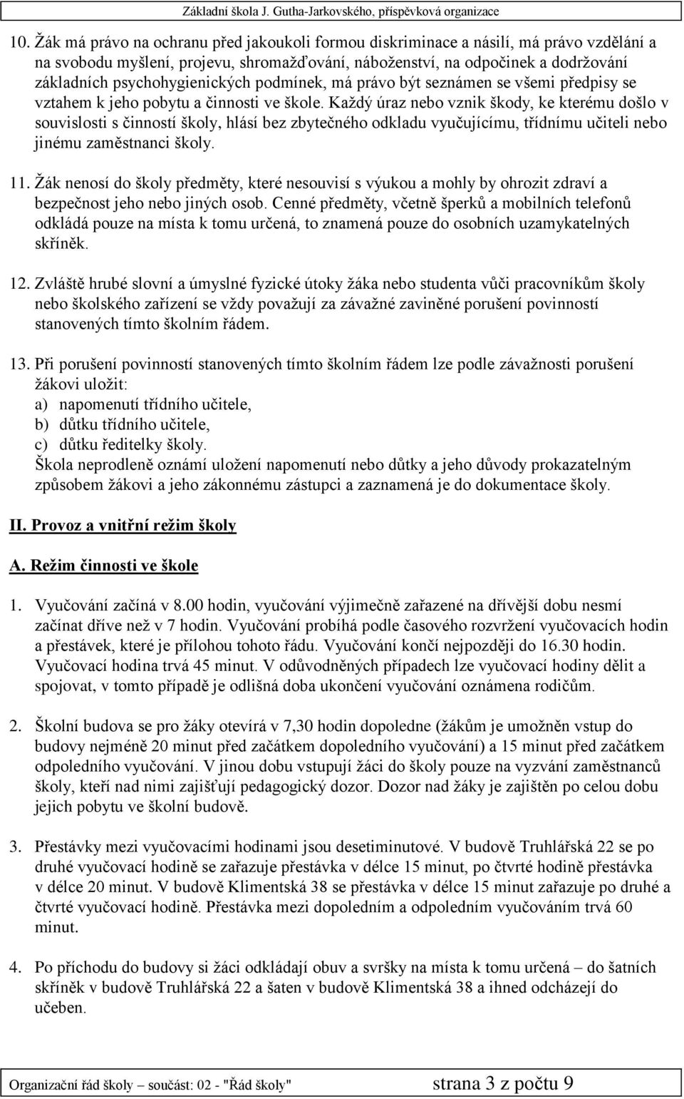 Každý úraz nebo vznik škody, ke kterému došlo v souvislosti s činností školy, hlásí bez zbytečného odkladu vyučujícímu, třídnímu učiteli nebo jinému zaměstnanci školy. 11.