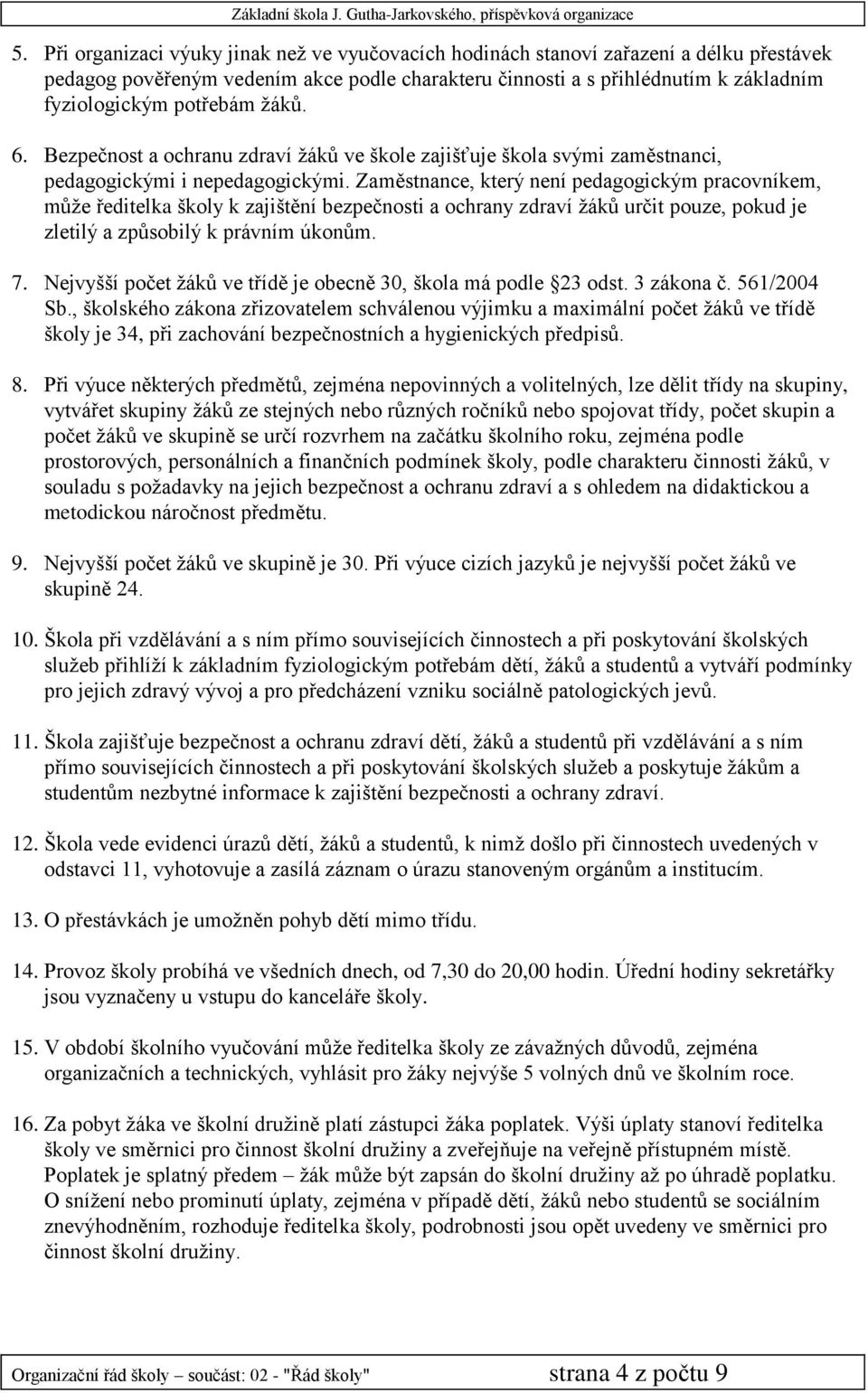 Zaměstnance, který není pedagogickým pracovníkem, může ředitelka školy k zajištění bezpečnosti a ochrany zdraví žáků určit pouze, pokud je zletilý a způsobilý k právním úkonům. 7.