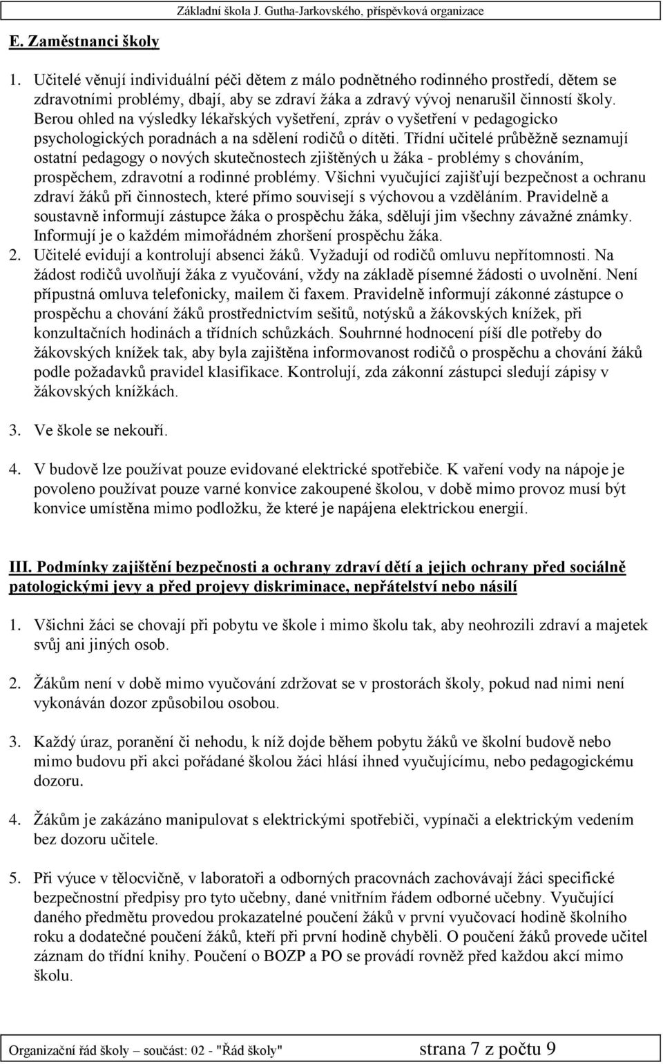 Třídní učitelé průběžně seznamují ostatní pedagogy o nových skutečnostech zjištěných u žáka - problémy s chováním, prospěchem, zdravotní a rodinné problémy.