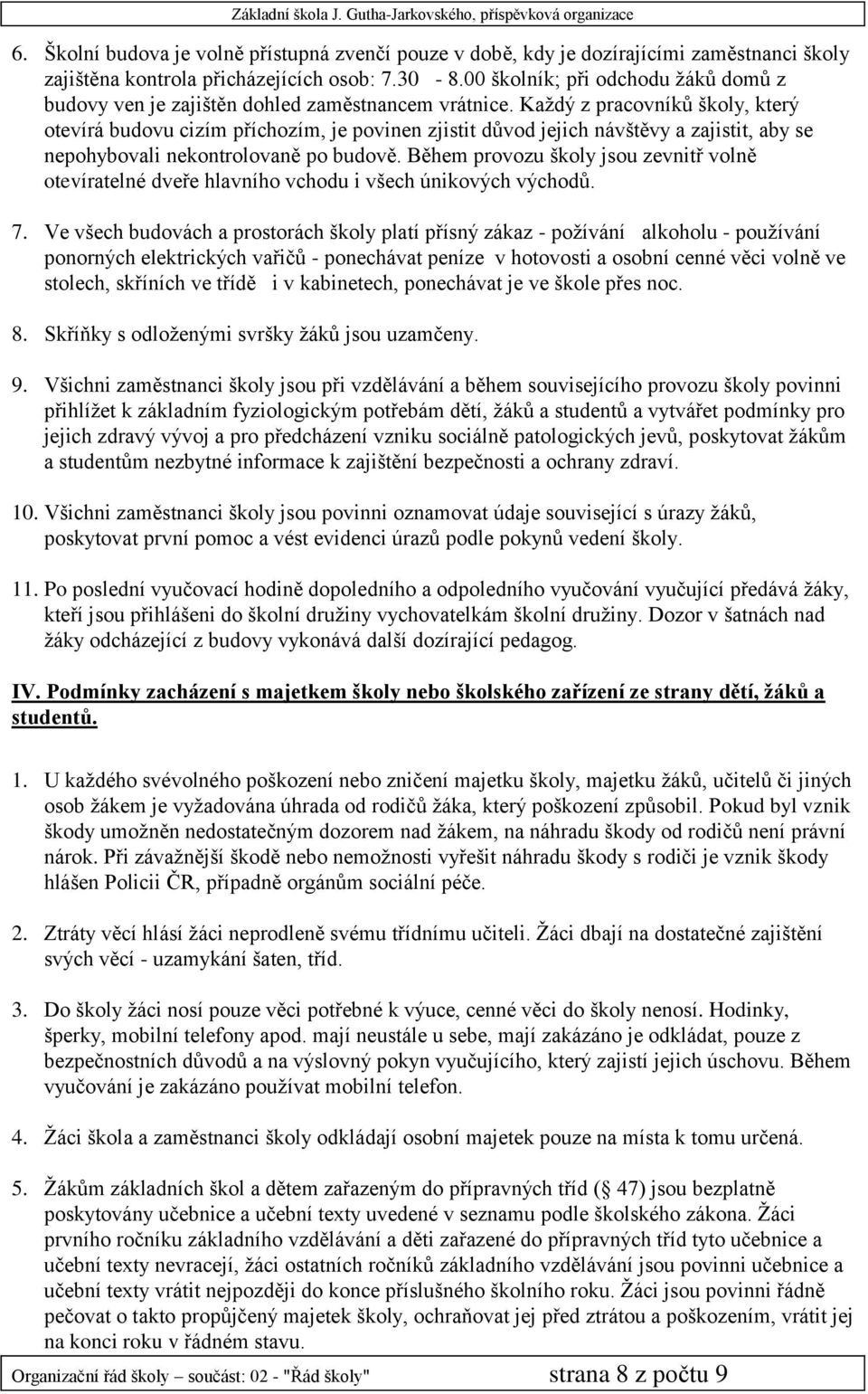 Každý z pracovníků školy, který otevírá budovu cizím příchozím, je povinen zjistit důvod jejich návštěvy a zajistit, aby se nepohybovali nekontrolovaně po budově.