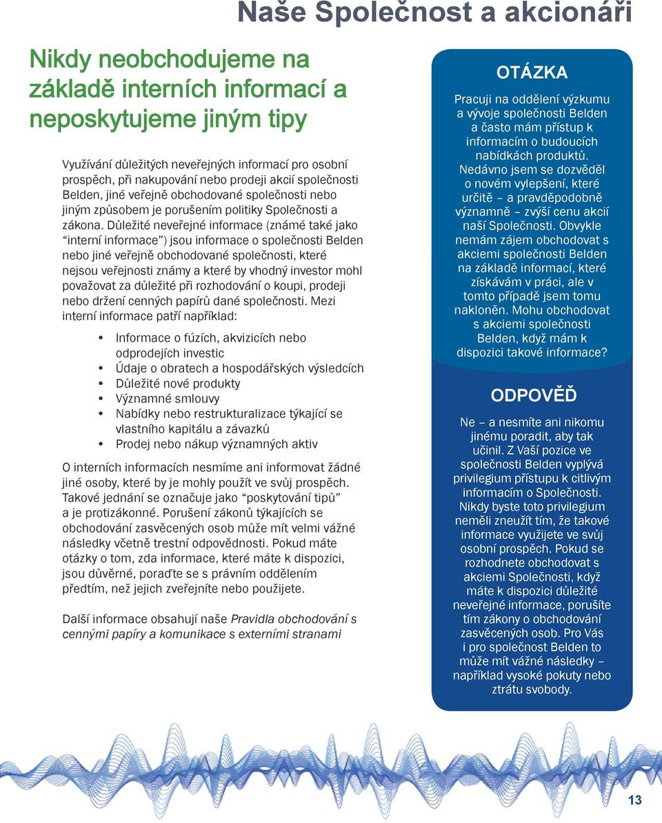 Důležité neveřejné informace (známé také jako interní informace ) jsou informace o společnosti Belden nebo jiné veřejně obchodované společnosti, které nejsou veřejnosti známy a které by vhodný