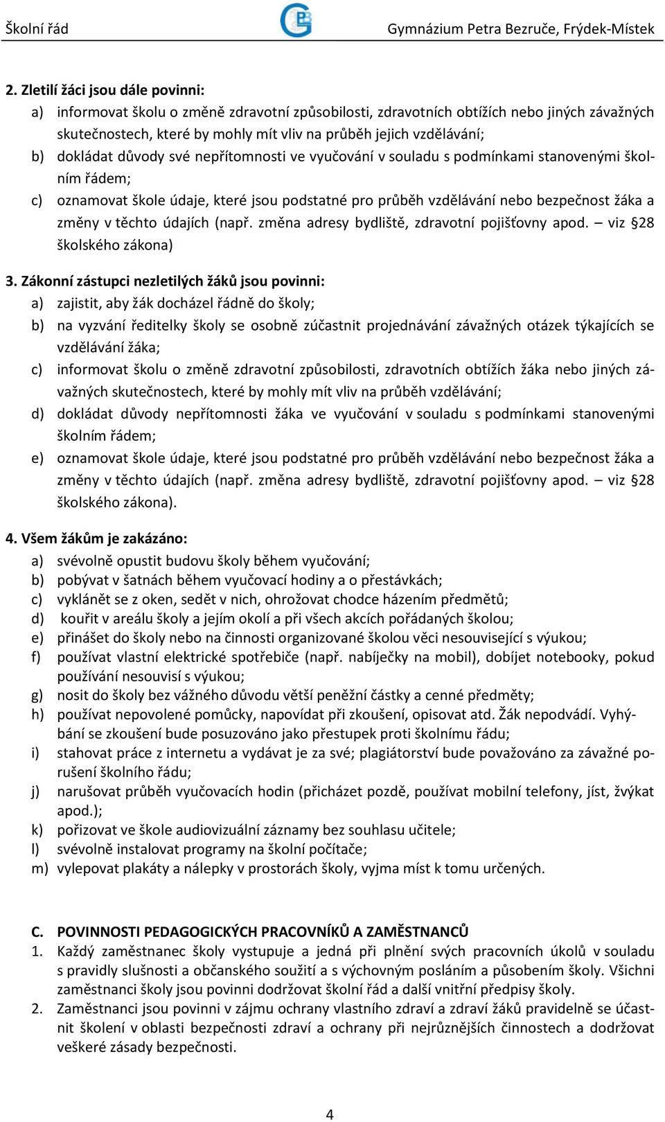 těchto údajích (např. změna adresy bydliště, zdravotní pojišťovny apod. viz 28 školského zákona) 3.