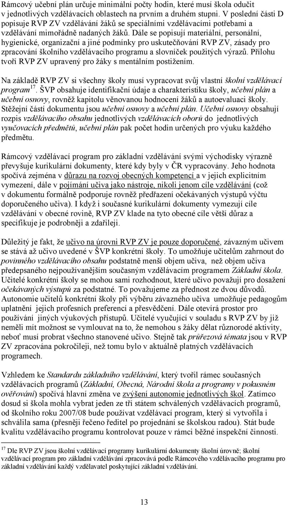 Dále se popisují materiální, personální, hygienické, organizační a jiné podmínky pro uskutečňování RVP ZV, zásady pro zpracování školního vzdělávacího programu a slovníček použitých výrazů.