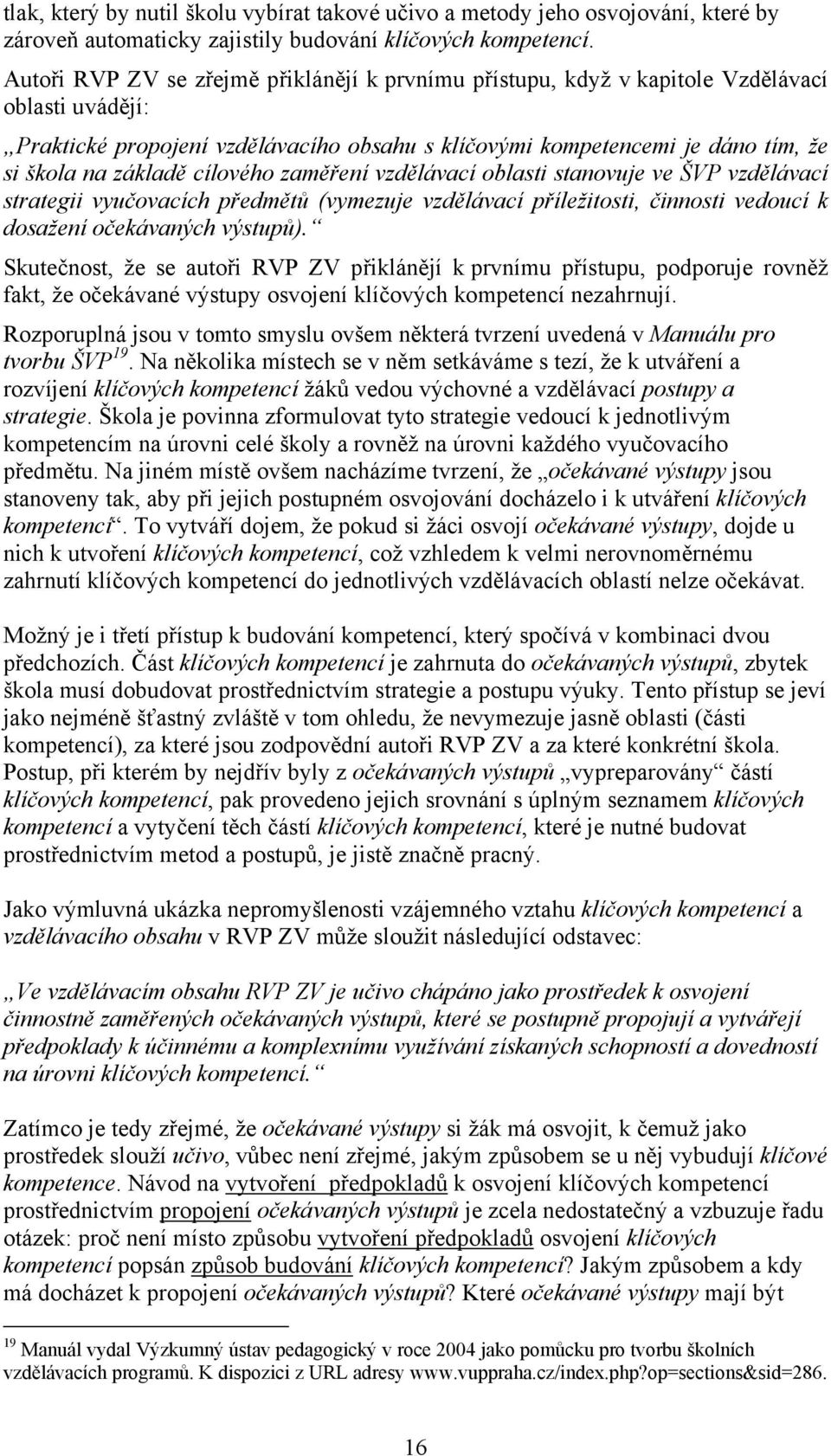 cílového zaměření vzdělávací oblasti stanovuje ve ŠVP vzdělávací strategii vyučovacích předmětů (vymezuje vzdělávací příležitosti, činnosti vedoucí k dosažení očekávaných výstupů).