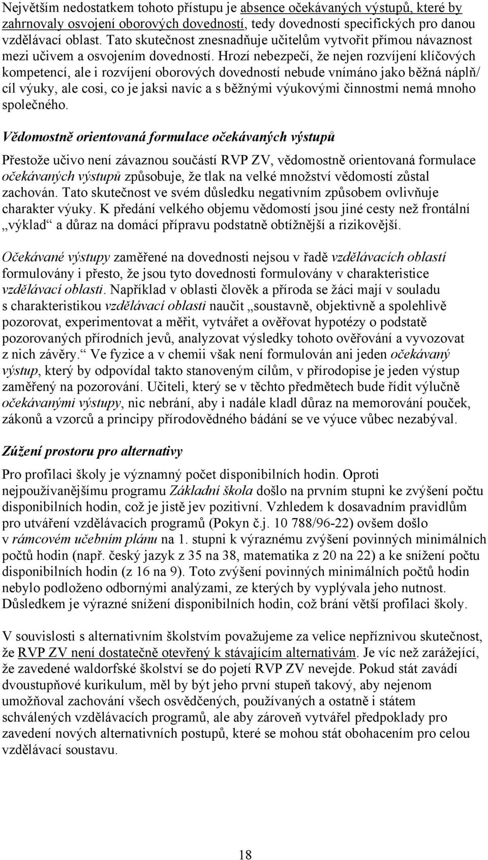 Hrozí nebezpečí, že nejen rozvíjení klíčových kompetencí, ale i rozvíjení oborových dovedností nebude vnímáno jako běžná náplň/ cíl výuky, ale cosi, co je jaksi navíc a s běžnými výukovými činnostmi