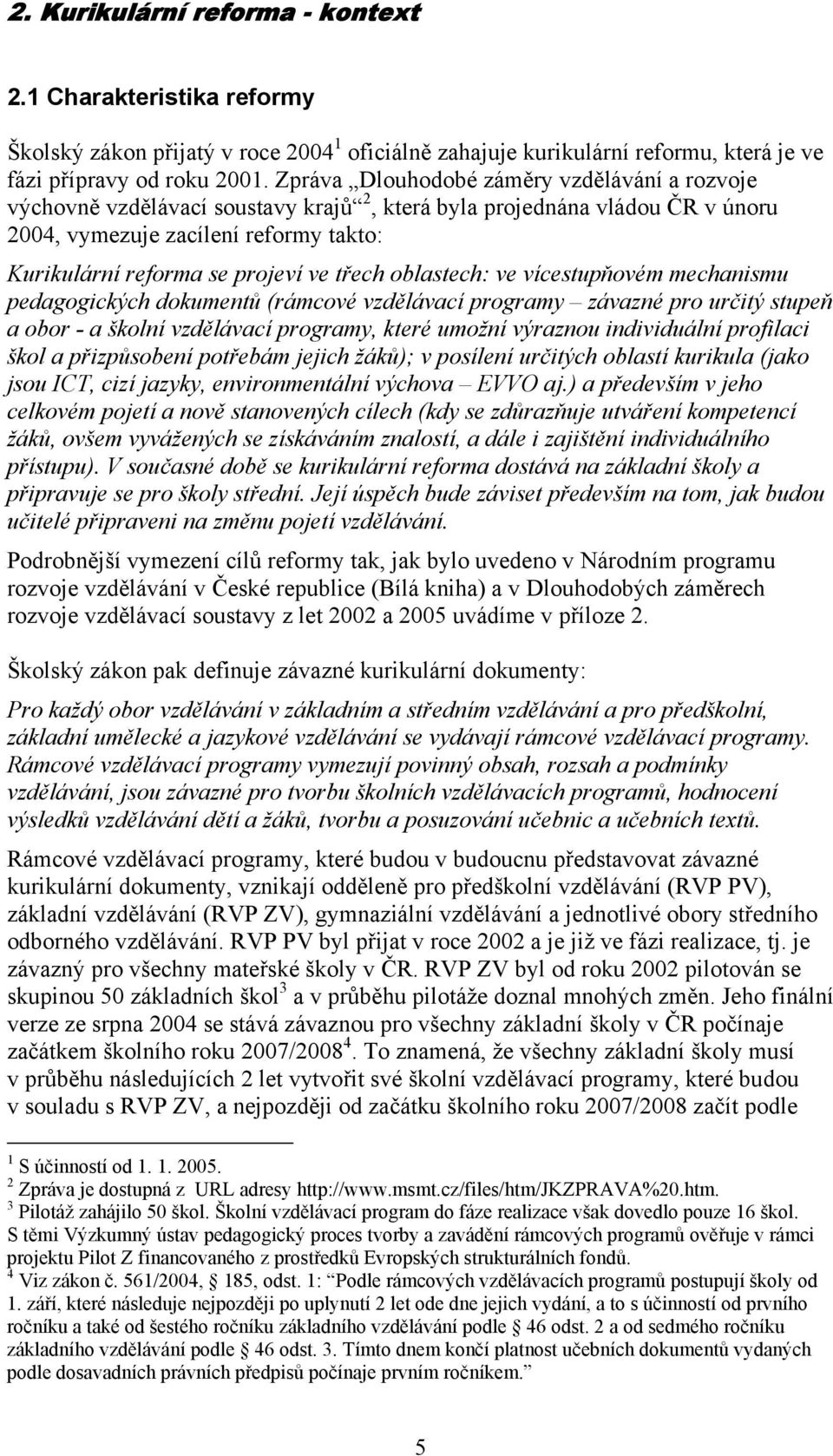 třech oblastech: ve vícestupňovém mechanismu pedagogických dokumentů (rámcové vzdělávací programy závazné pro určitý stupeň a obor - a školní vzdělávací programy, které umožní výraznou individuální