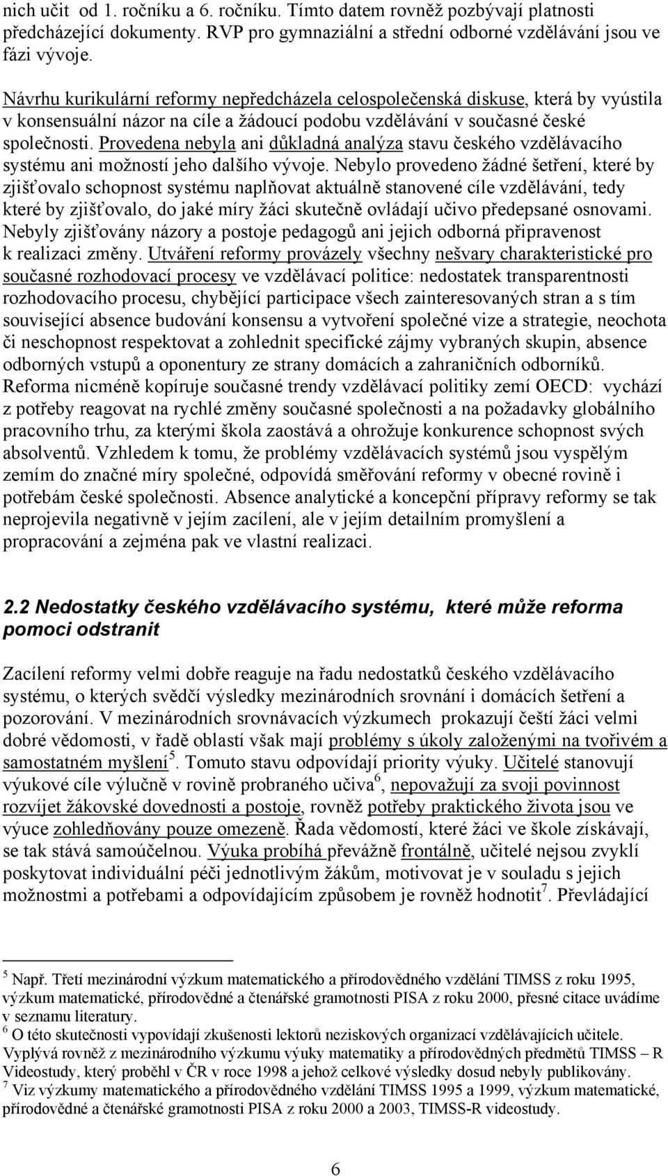 Provedena nebyla ani důkladná analýza stavu českého vzdělávacího systému ani možností jeho dalšího vývoje.