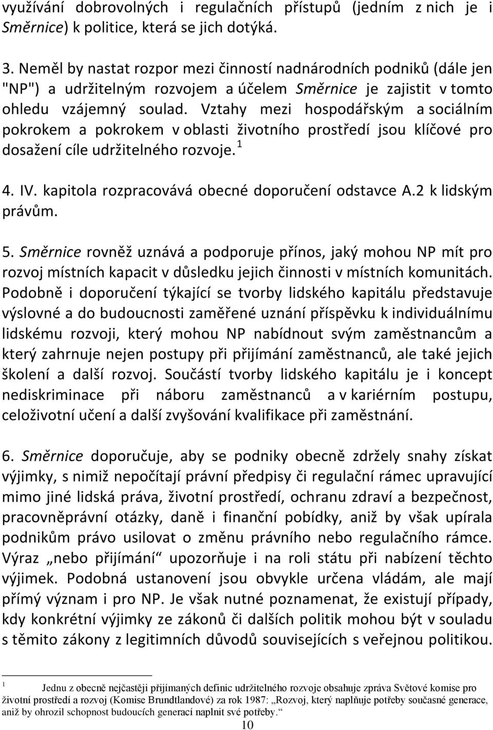 Vztahy mezi hospodářským a sociálním pokrokem a pokrokem v oblasti životního prostředí jsou klíčové pro dosažení cíle udržitelného rozvoje. 1 4. IV. kapitola rozpracovává obecné doporučení odstavce A.