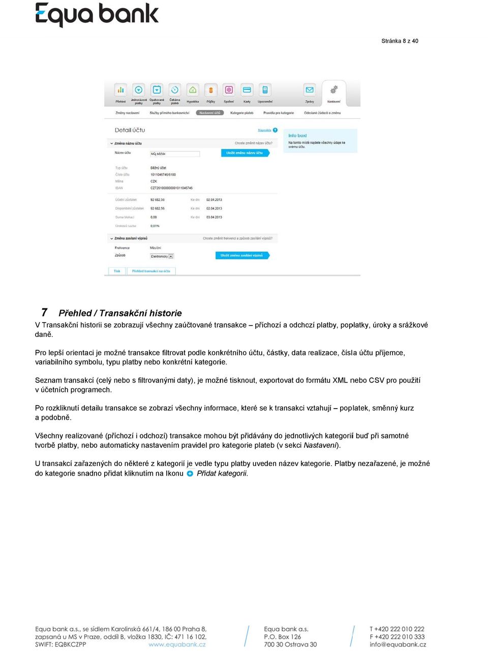 Seznam transakcí (celý nebo s filtrovanými daty), je možné tisknout, exportovat do formátu XML nebo CSV pro použití v účetních programech.