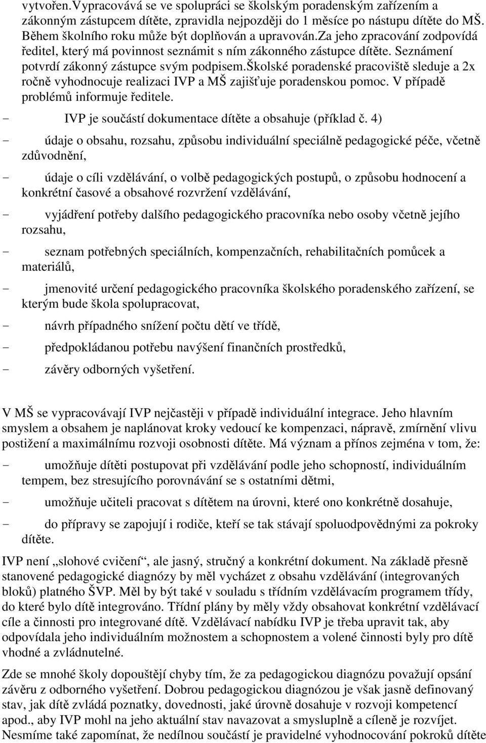 školské poradenské pracovišt sleduje a 2x ron vyhodnocuje realizaci IVP a MŠ zajišuje poradenskou pomoc. V pípad problém informuje editele. - IVP je souástí dokumentace dítte a obsahuje (píklad.