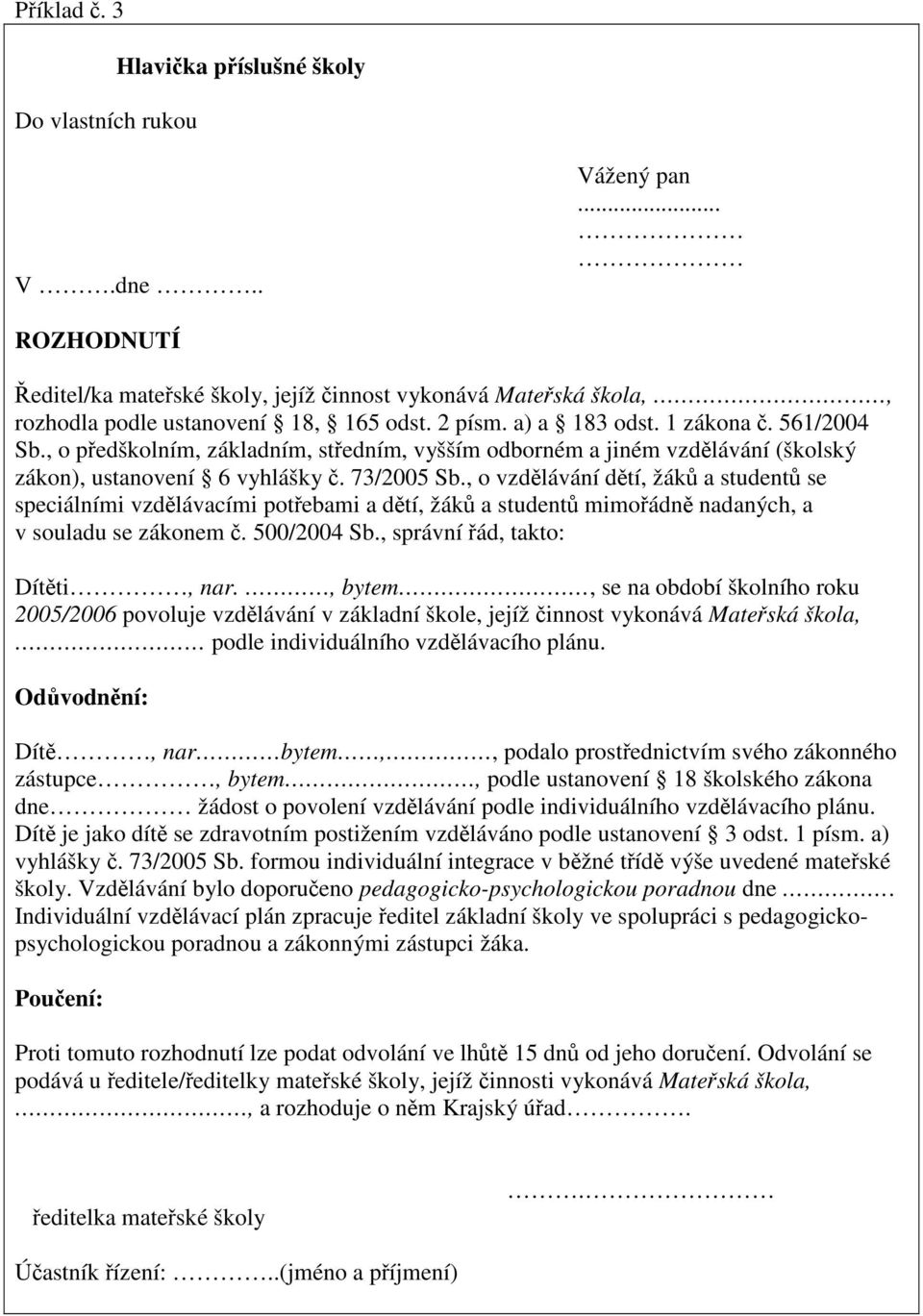 , o vzdlávání dtí, žák a student se speciálními vzdlávacími potebami a dtí, žák a student mimoádn nadaných, a v souladu se zákonem. 500/2004 Sb., správní ád, takto: Dítti, nar.