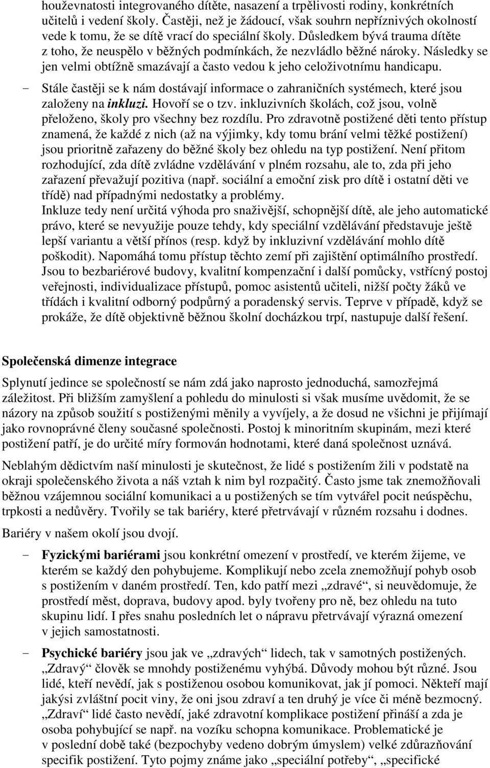 Následky se jen velmi obtížn smazávají a asto vedou k jeho celoživotnímu handicapu. - Stále astji se k nám dostávají informace o zahraniních systémech, které jsou založeny na inkluzi. Hovoí se o tzv.