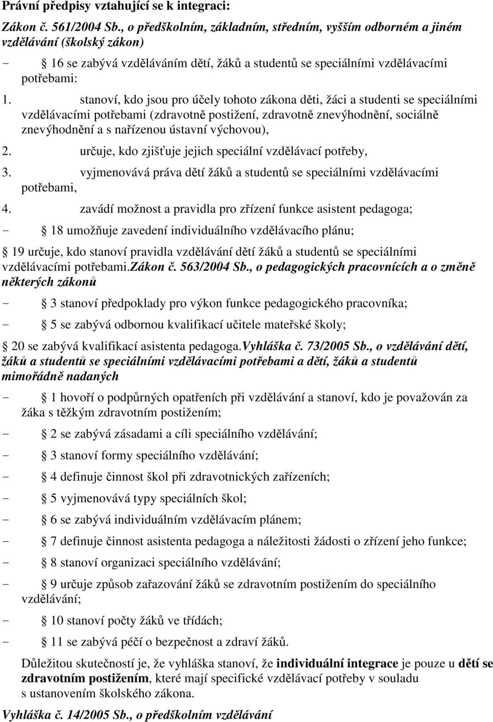 stanoví, kdo jsou pro úely tohoto zákona dti, žáci a studenti se speciálními vzdlávacími potebami (zdravotn postižení, zdravotn znevýhodnní, sociáln znevýhodnní a s naízenou ústavní výchovou), 2.