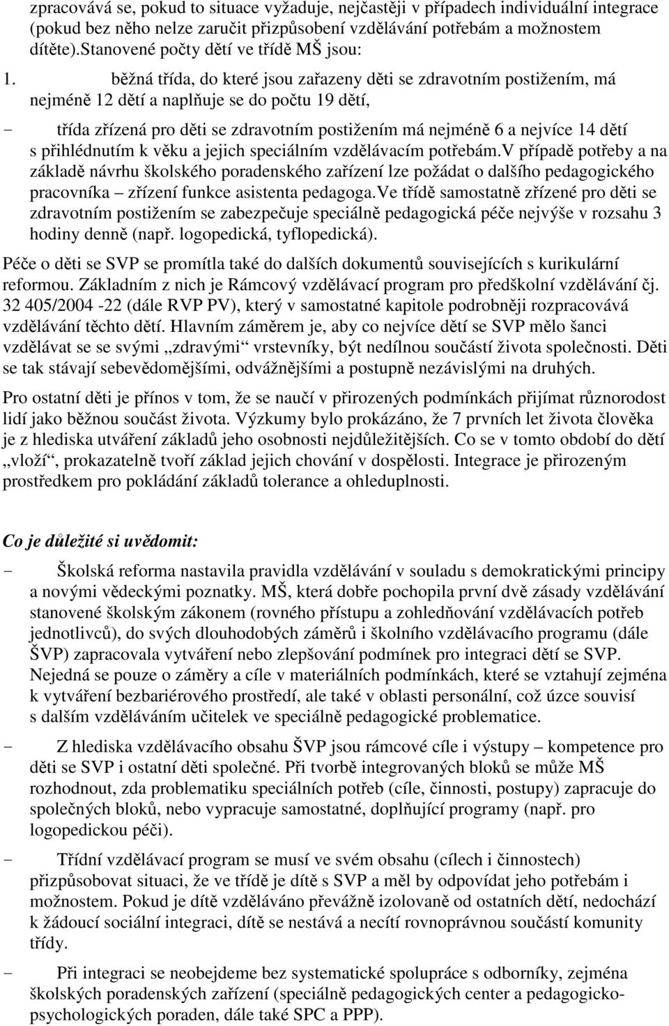 k vku a jejich speciálním vzdlávacím potebám.v pípad poteby a na základ návrhu školského poradenského zaízení lze požádat o dalšího pedagogického pracovníka zízení funkce asistenta pedagoga.