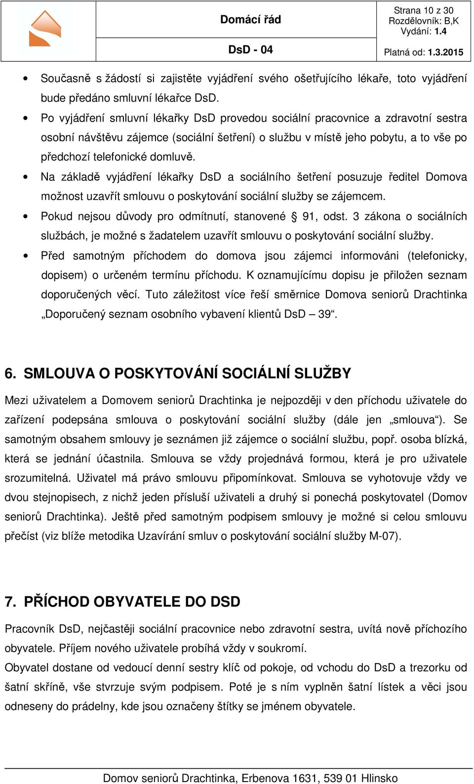 Na základě vyjádření lékařky DsD a sociálního šetření posuzuje ředitel Domova možnost uzavřít smlouvu o poskytování sociální služby se zájemcem. Pokud nejsou důvody pro odmítnutí, stanovené 91, odst.