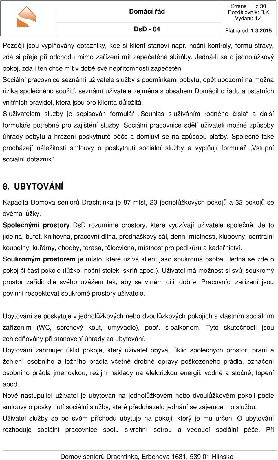 Sociální pracovnice seznámí uživatele služby s podmínkami pobytu, opět upozorní na možná rizika společného soužití, seznámí uživatele zejména s obsahem Domácího řádu a ostatních vnitřních pravidel,