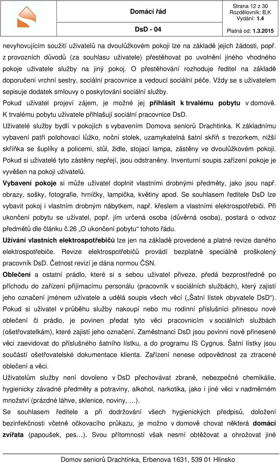 O přestěhování rozhoduje ředitel na základě doporučení vrchní sestry, sociální pracovnice a vedoucí sociální péče. Vždy se s uživatelem sepisuje dodatek smlouvy o poskytování sociální služby.