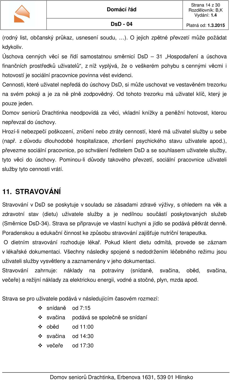 povinna vést evidenci. Cennosti, které uživatel nepředá do úschovy DsD, si může uschovat ve vestavěném trezorku na svém pokoji a je za ně plně zodpovědný.