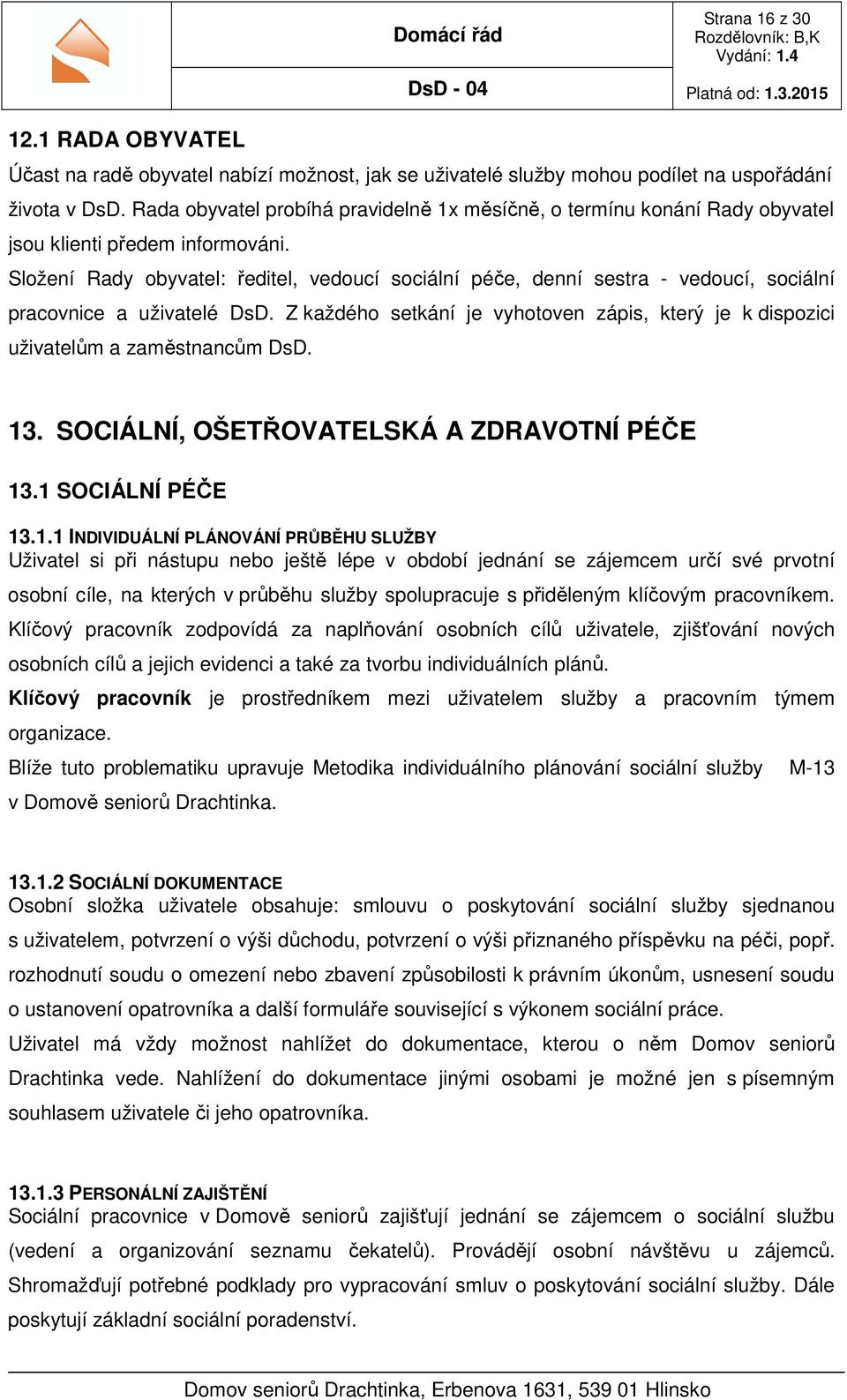 Složení Rady obyvatel: ředitel, vedoucí sociální péče, denní sestra - vedoucí, sociální pracovnice a uživatelé DsD.