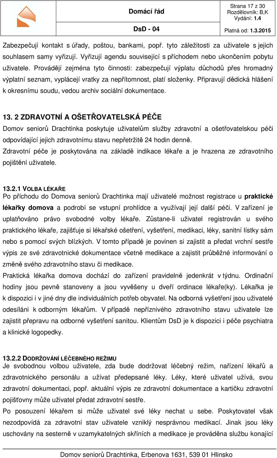 Provádějí zejména tyto činnosti: zabezpečují výplatu důchodů přes hromadný výplatní seznam, vyplácejí vratky za nepřítomnost, platí složenky.