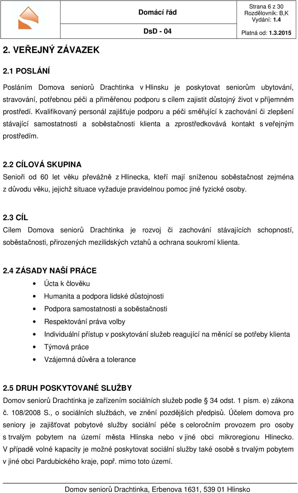 Kvalifikovaný personál zajišťuje podporu a péči směřující k zachování či zlepšení stávající samostatnosti a soběstačnosti klienta a zprostředkovává kontakt s veřejným prostředím. 2.