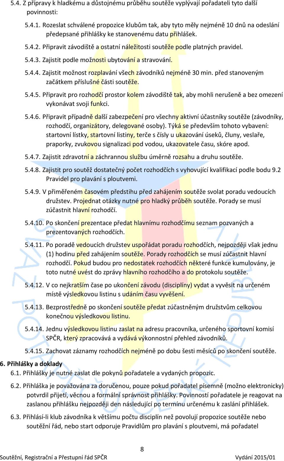 Připravit závodiště a ostatní náležitosti soutěže podle platných pravidel. 5.4.3. Zajistit podle možnosti ubytování a stravování. 5.4.4. Zajistit možnost rozplavání všech závodníků nejméně 30 min.