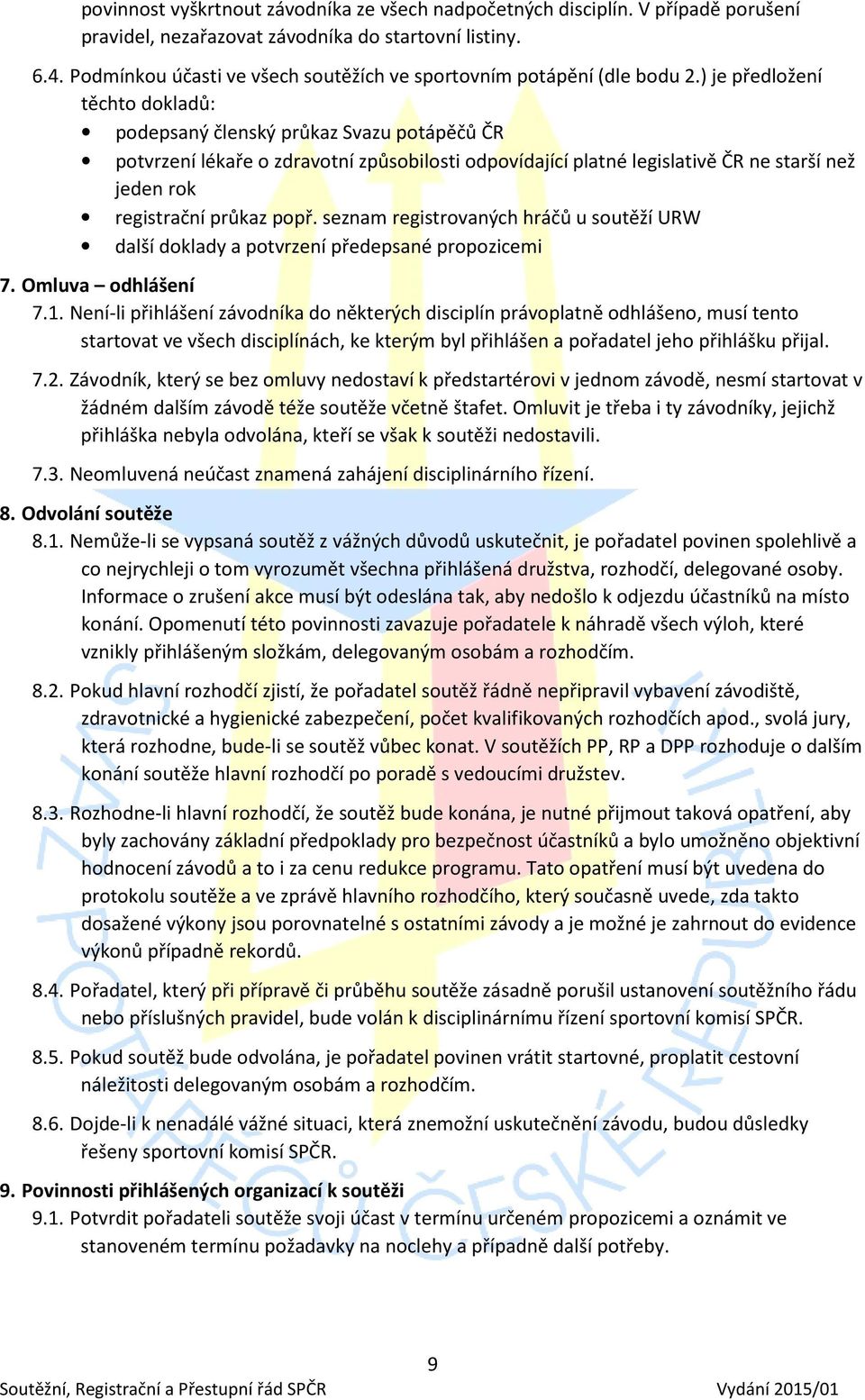 ) je předložení těchto dokladů: podepsaný členský průkaz Svazu potápěčů ČR potvrzení lékaře o zdravotní způsobilosti odpovídající platné legislativě ČR ne starší než jeden rok registrační průkaz popř.