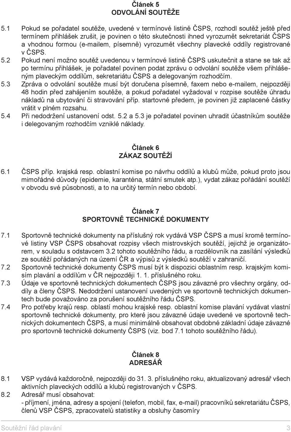 (e-mailem, písemně) vyrozumět všechny plavecké oddíly registrované v ČSPS. 5.