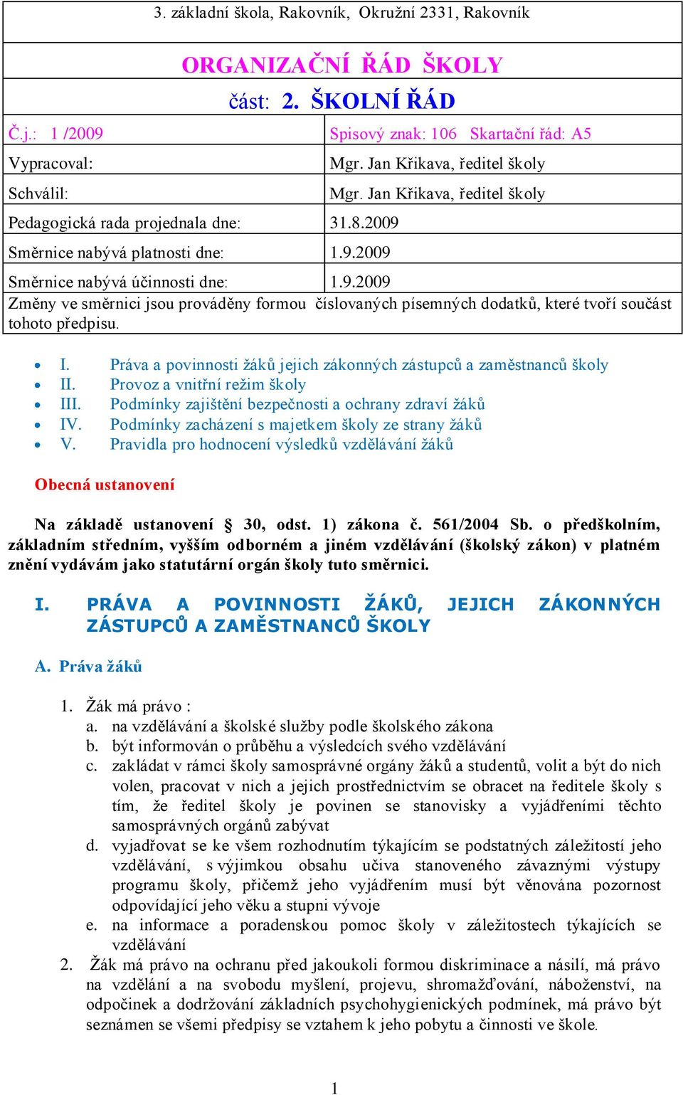 I. Práva a povinnosti žáků jejich zákonných zástupců a zaměstnanců školy II. Provoz a vnitřní režim školy III. Podmínky zajištění bezpečnosti a ochrany zdraví žáků IV.