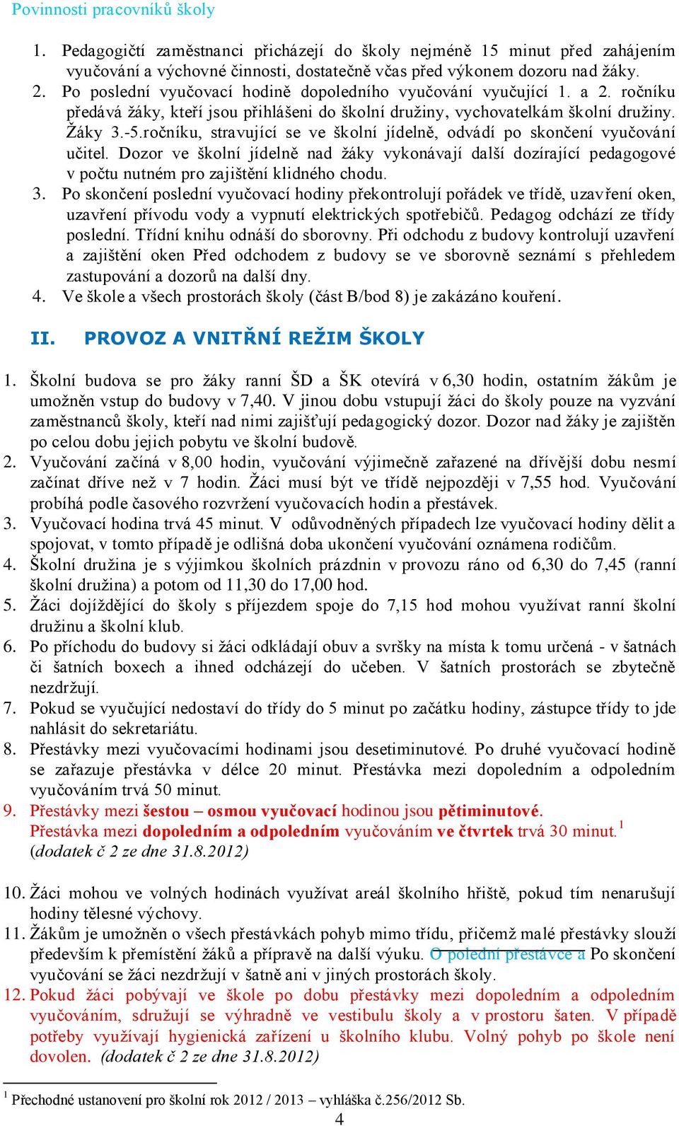 ročníku, stravující se ve školní jídelně, odvádí po skončení vyučování učitel. Dozor ve školní jídelně nad žáky vykonávají další dozírající pedagogové v počtu nutném pro zajištění klidného chodu. 3.