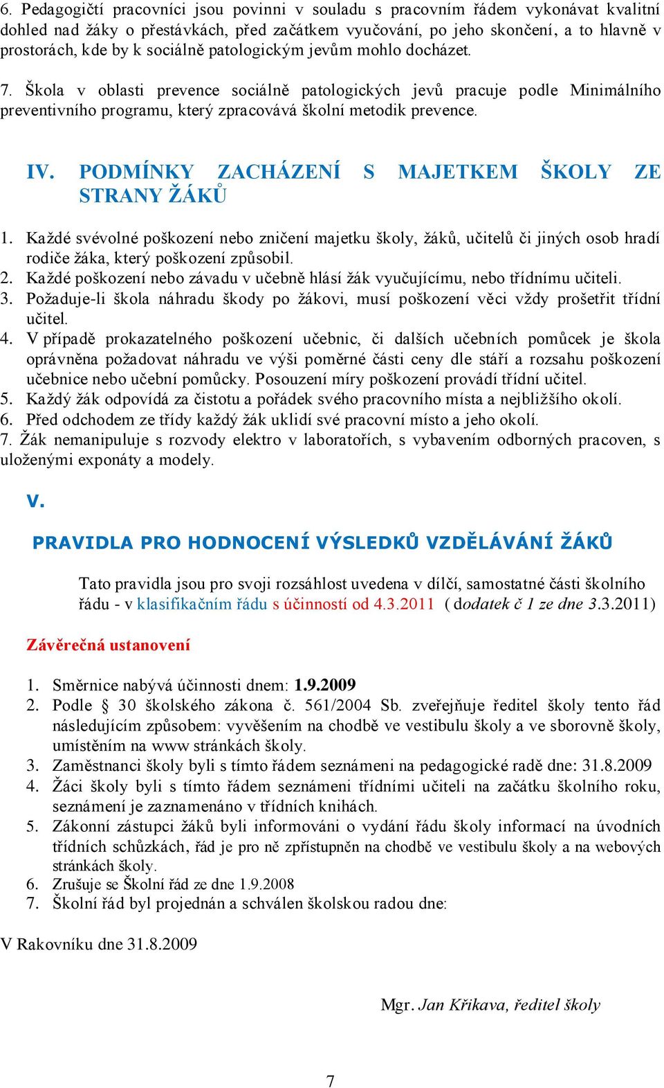 PODMÍNKY ZACHÁZENÍ S MAJETKEM ŠKOLY ZE STRANY ŽÁKŮ 1. Každé svévolné poškození nebo zničení majetku školy, žáků, učitelů či jiných osob hradí rodiče žáka, který poškození způsobil. 2.