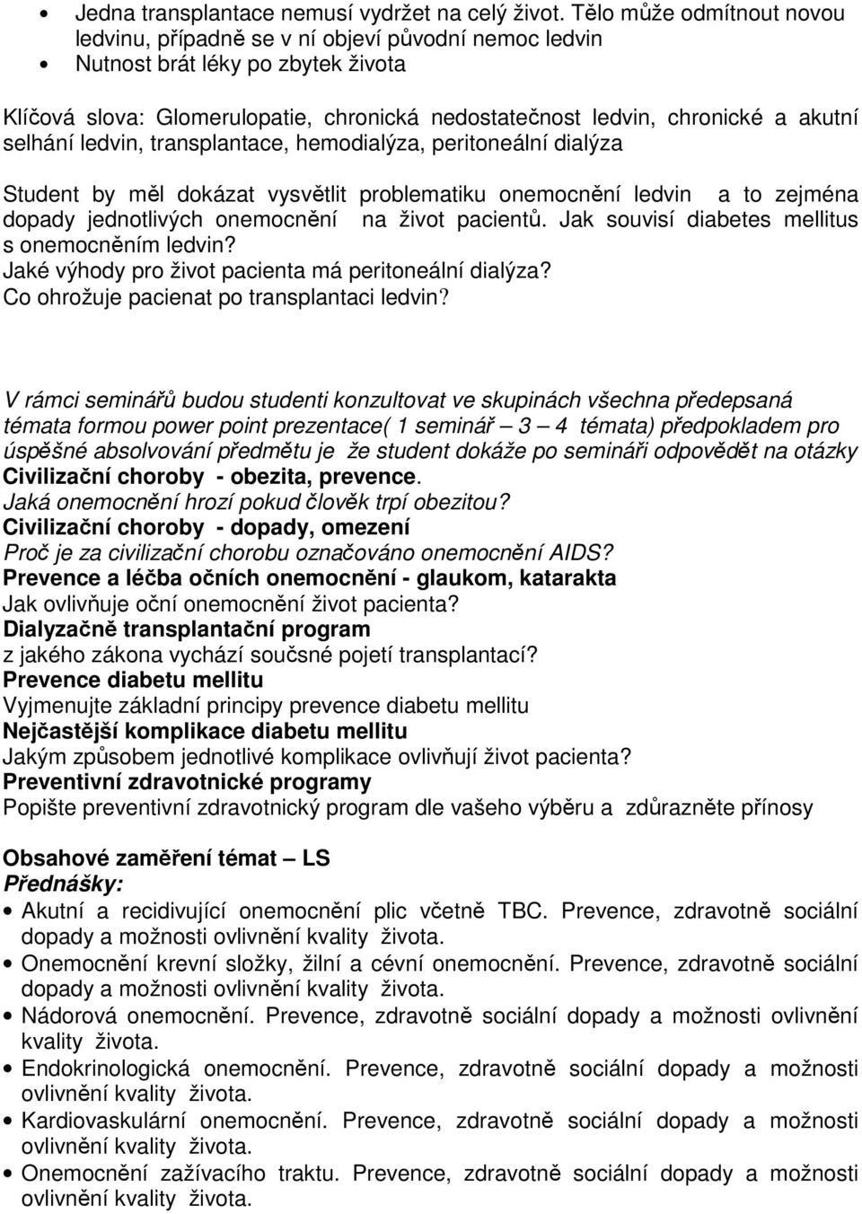 selhání ledvin, transplantace, hemodialýza, peritoneální dialýza Student by měl dokázat vysvětlit problematiku onemocnění ledvin a to zejména dopady jednotlivých onemocnění na život pacientů.