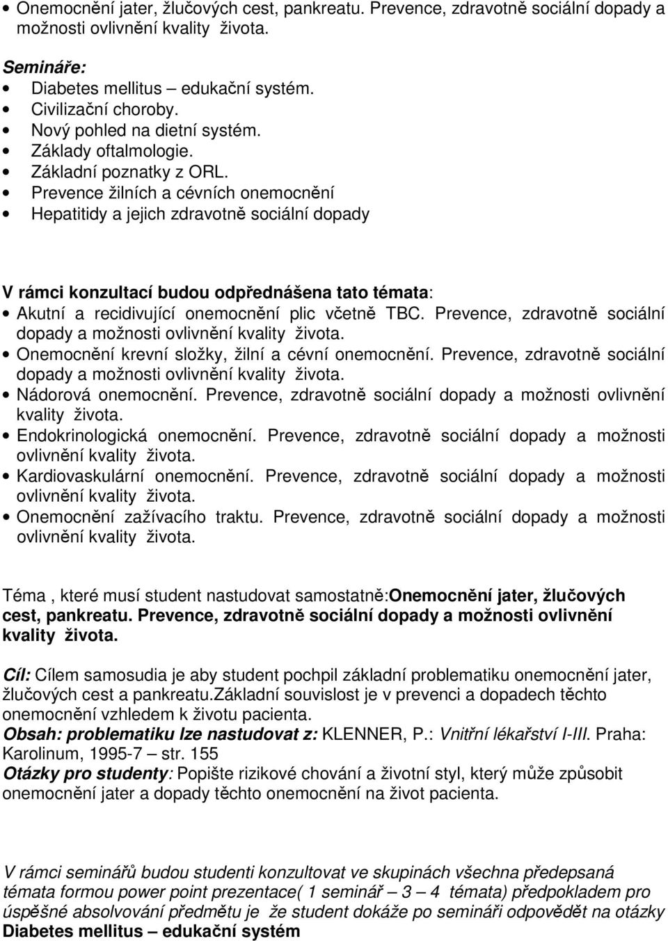 Prevence žilních a cévních onemocnění Hepatitidy a jejich zdravotně sociální dopady V rámci konzultací budou odpřednášena tato témata: Akutní a recidivující onemocnění plic včetně TBC.