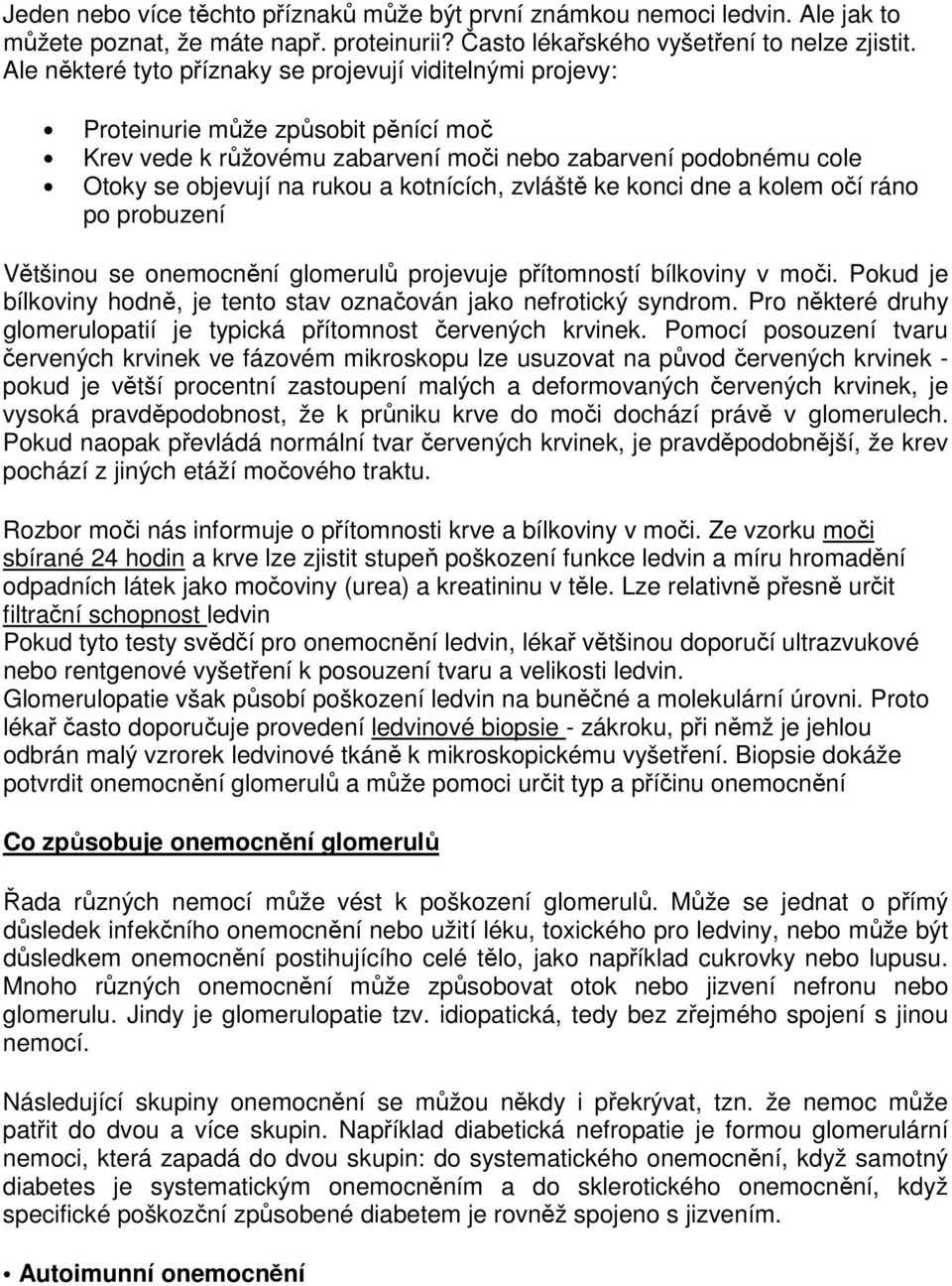 kotnících, zvláště ke konci dne a kolem očí ráno po probuzení Většinou se onemocnění glomerulů projevuje přítomností bílkoviny v moči.