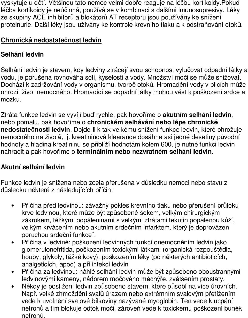 Chronická nedostatečnost ledvin Selhání ledvin Selhání ledvin je stavem, kdy ledviny ztrácejí svou schopnost vylučovat odpadní látky a vodu, je porušena rovnováha solí, kyselosti a vody.