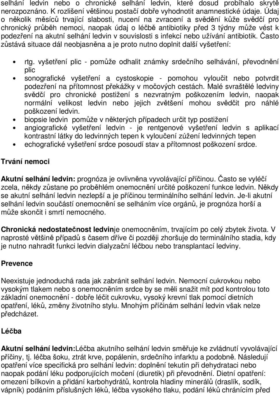 ledvin v souvislosti s infekcí nebo užívání antibiotik. Často zůstává situace dál neobjasněna a je proto nutno doplnit další vyšetření: rtg.