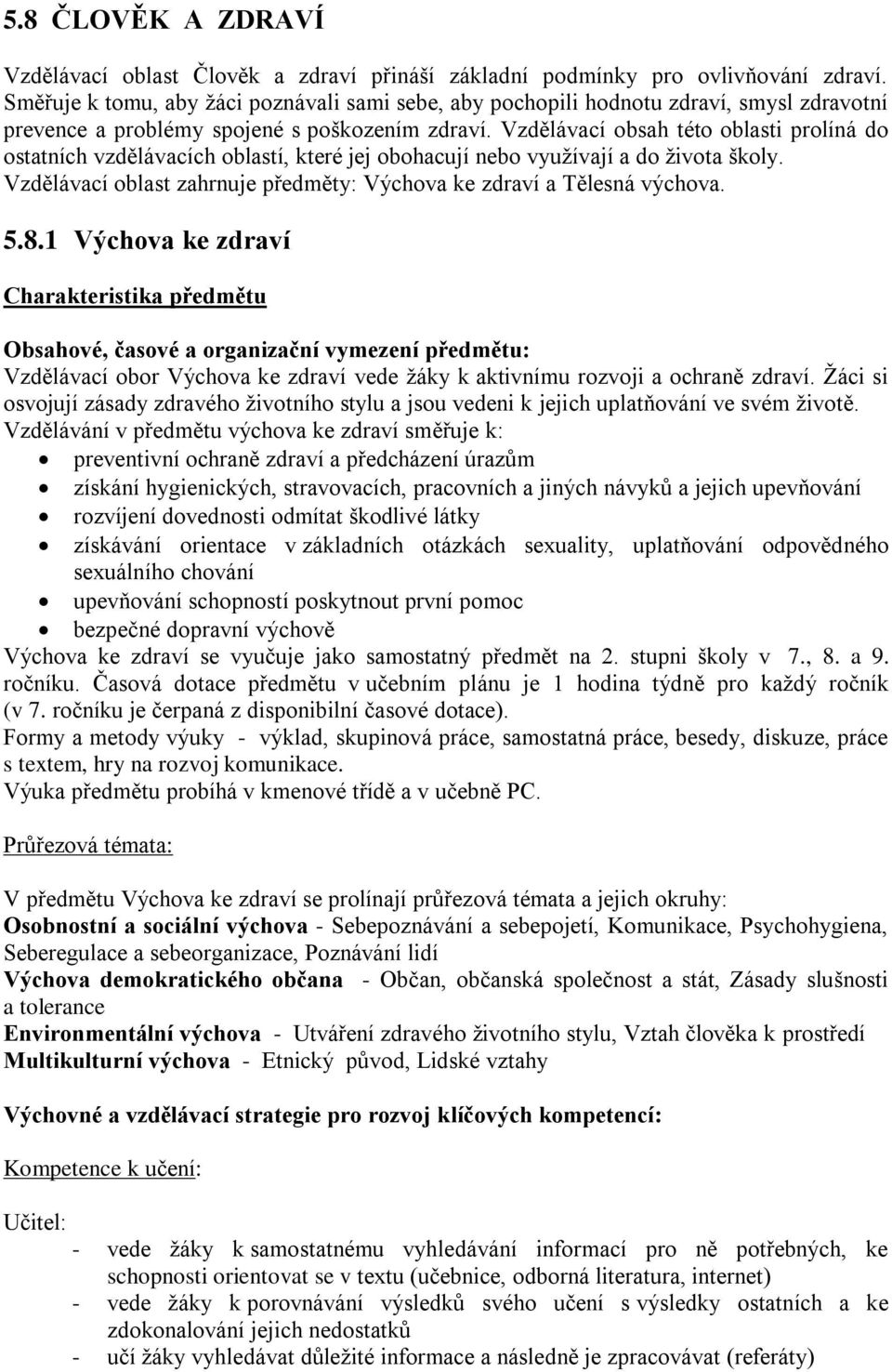 Vzdělávací obsah této oblasti prolíná do ostatních vzdělávacích oblastí, které jej obohacují nebo využívají a do života školy. Vzdělávací oblast zahrnuje předměty: Výchova ke zdraví a Tělesná výchova.