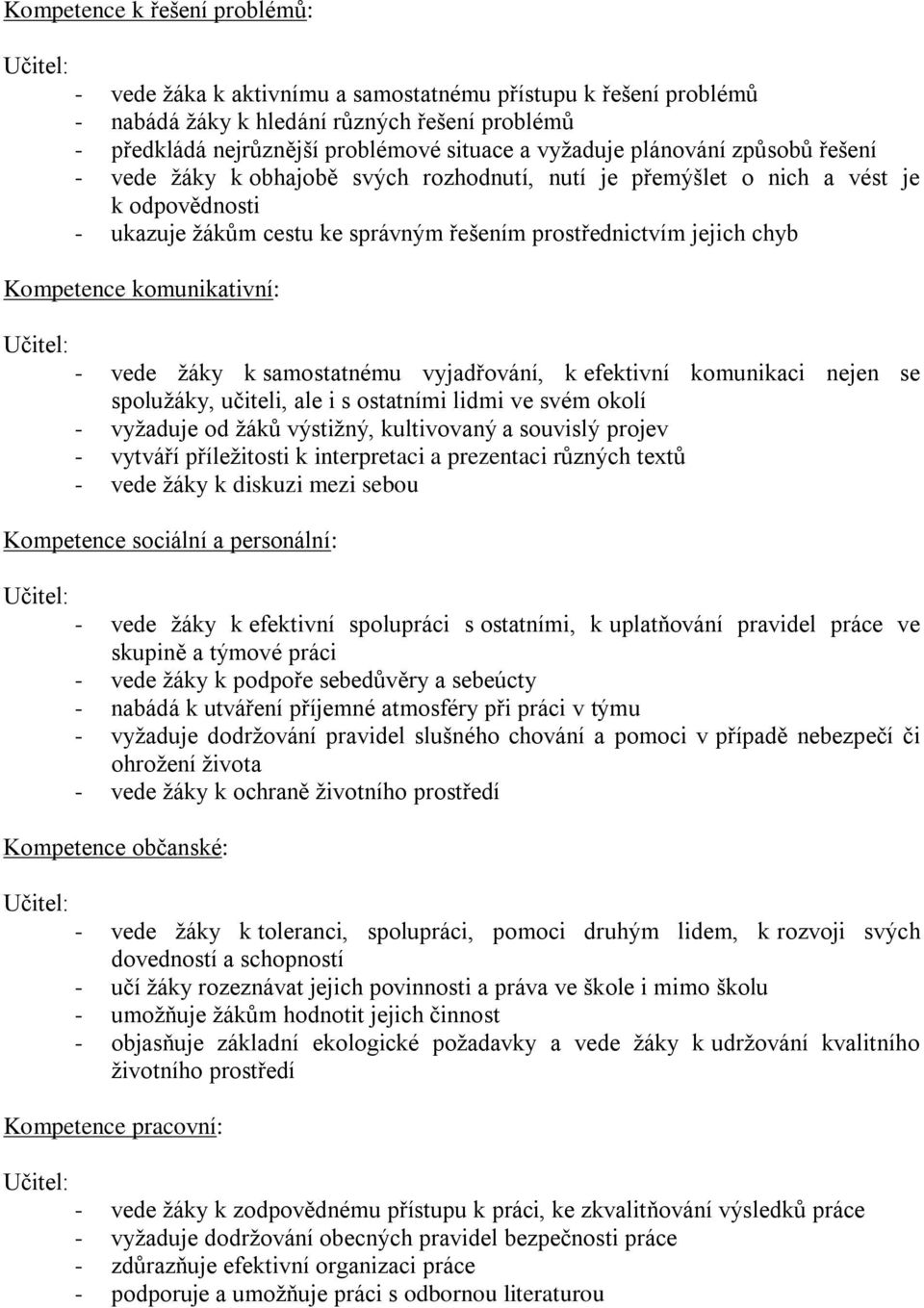 komunikativní: - vede žáky k samostatnému vyjadřování, k efektivní komunikaci nejen se spolužáky, učiteli, ale i s ostatními lidmi ve svém okolí - vyžaduje od žáků výstižný, kultivovaný a souvislý