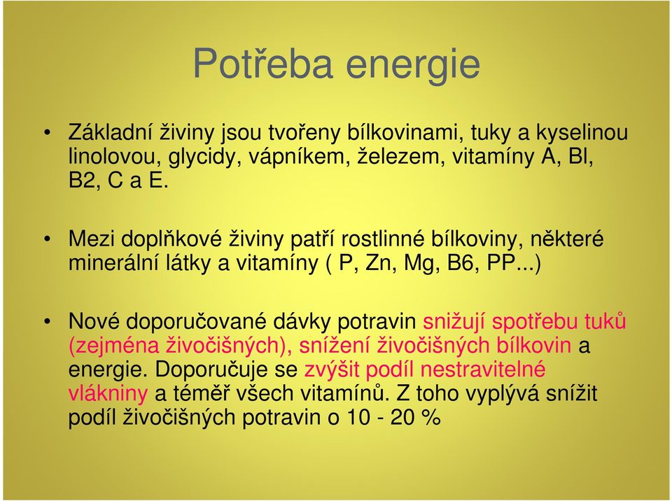 ..) Nové doporučované dávky potravin snižují spotřebu tuků (zejména živočišných), snížení živočišných bílkovin a energie.