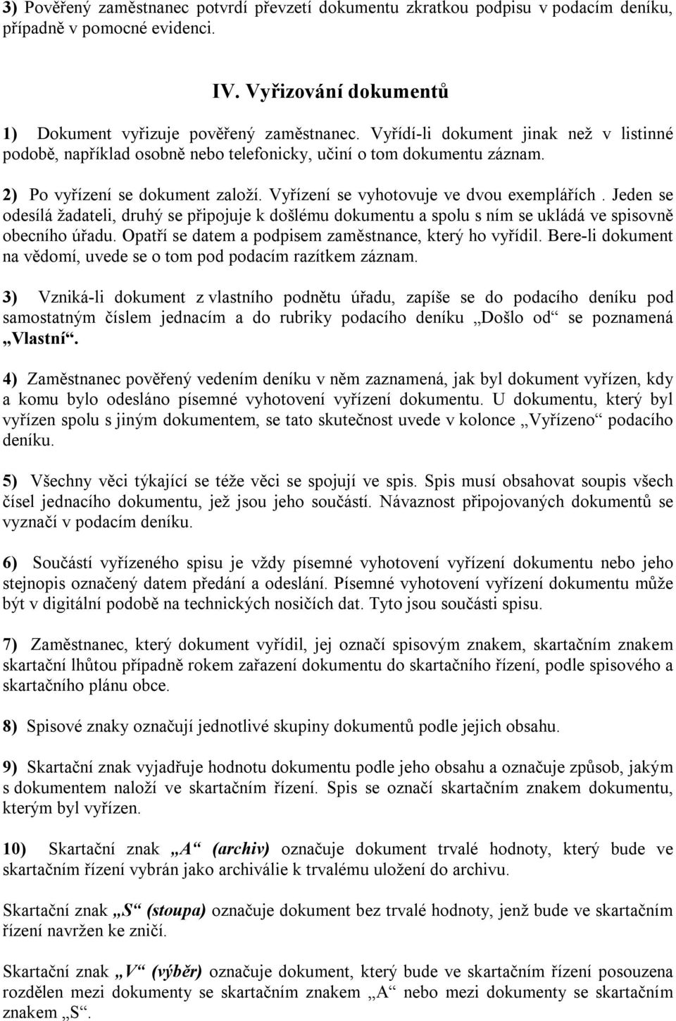 Jeden se odesílá žadateli, druhý se připojuje k došlému dokumentu a spolu s ním se ukládá ve spisovně obecního úřadu. Opatří se datem a podpisem zaměstnance, který ho vyřídil.