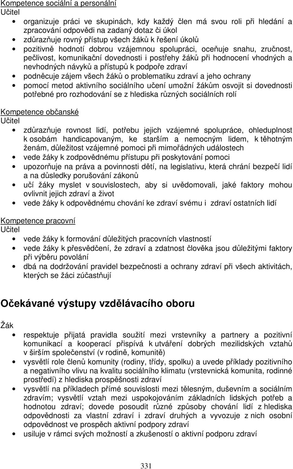 zdraví podněcuje zájem všech žáků o problematiku zdraví a jeho ochrany pomocí metod aktivního sociálního učení umožní žákům osvojit si dovednosti potřebné pro rozhodování se z hlediska různých