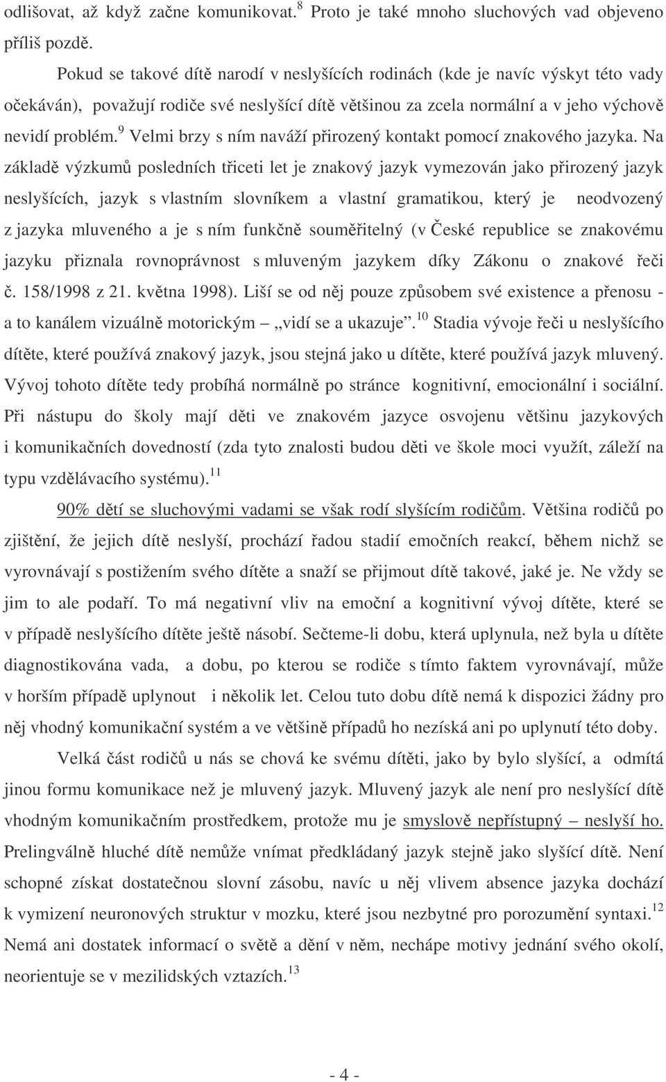 9 Velmi brzy s ním naváží pirozený kontakt pomocí znakového jazyka.