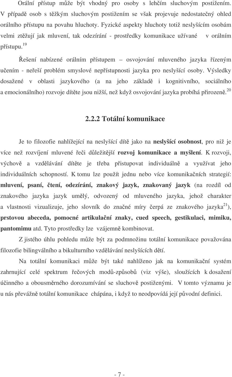 19 ešení nabízené orálním pístupem osvojování mluveného jazyka ízeným uením - neeší problém smyslové nepístupnosti jazyka pro neslyšící osoby.