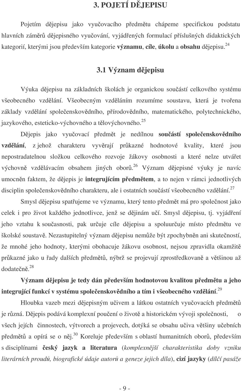 Všeobecným vzdláním rozumíme soustavu, která je tvoena základy vzdlání spoleenskovdního, pírodovdního, matematického, polytechnického, jazykového, esteticko-výchovného a tlovýchovného.