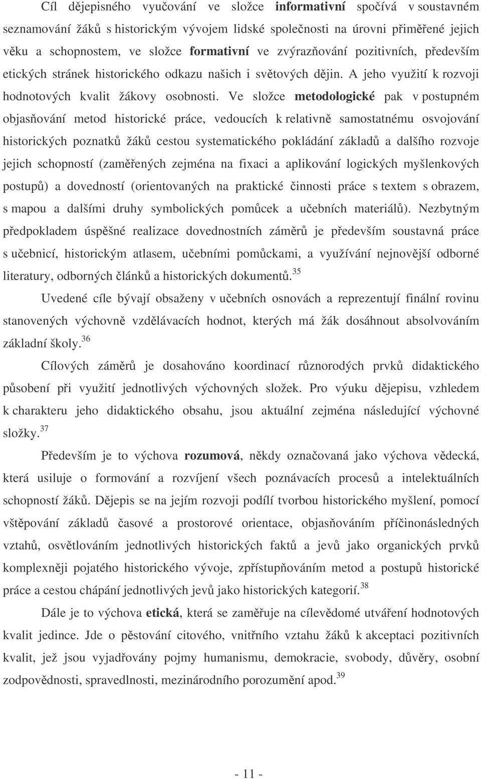 úrovni pimené jejich vku a schopnostem, ve složce formativní ve zvýrazování pozitivních, pedevším etických stránek historického odkazu našich i svtových djin.