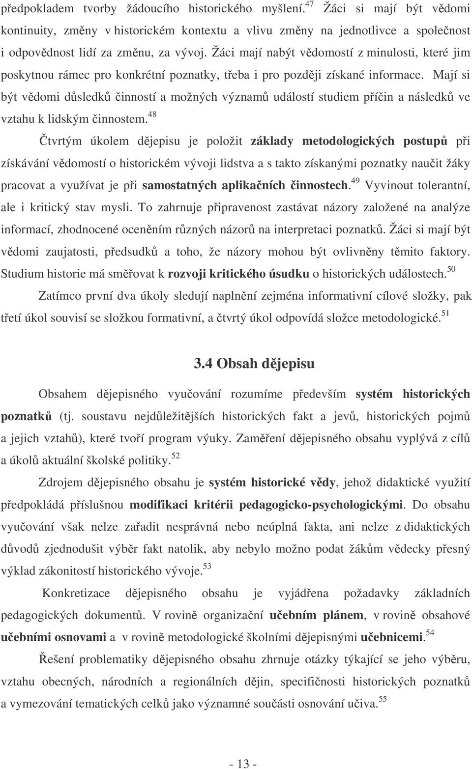 Mají si být vdomi dsledk inností a možných význam událostí studiem píin a následk ve vztahu k lidským innostem.