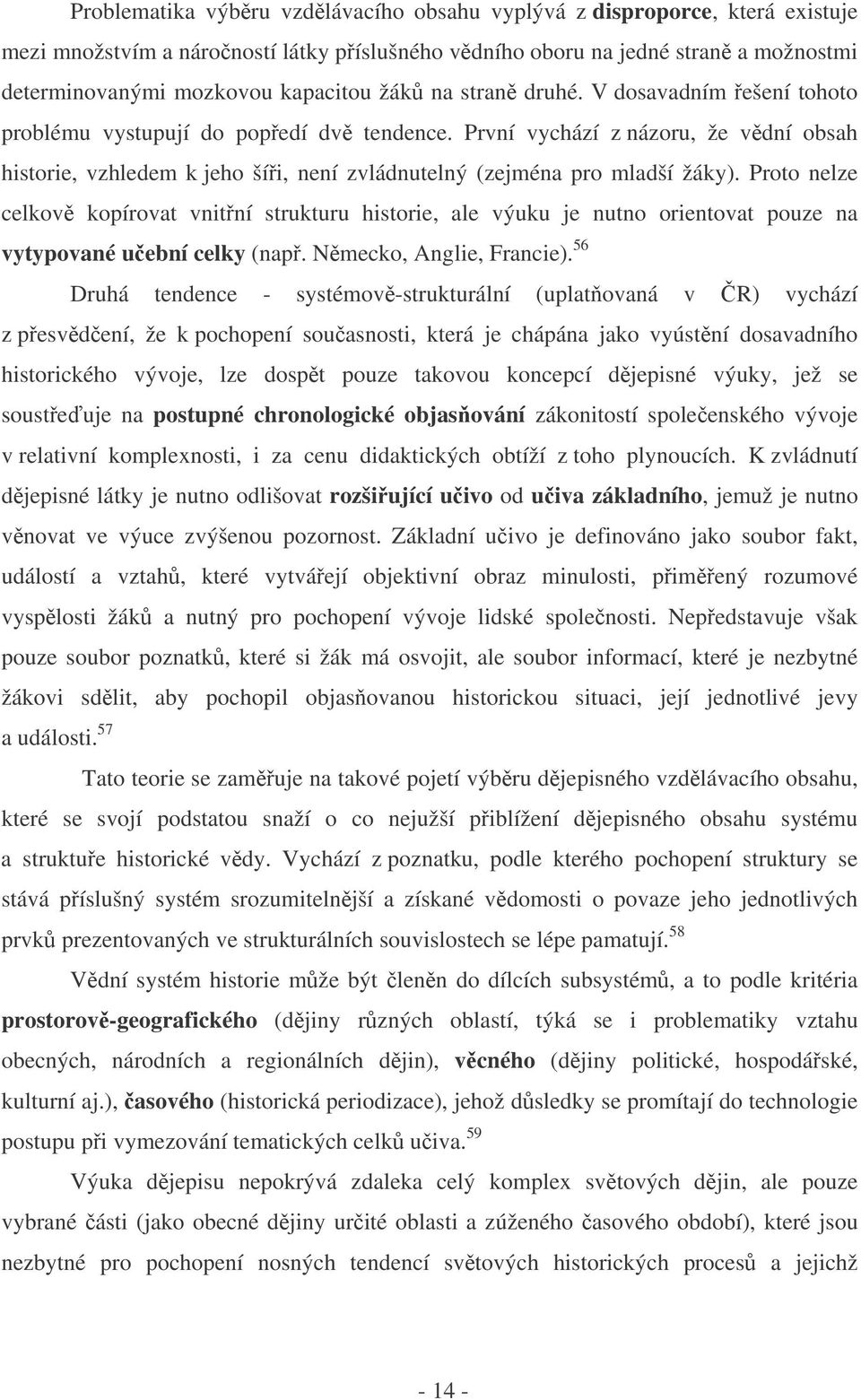 Proto nelze celkov kopírovat vnitní strukturu historie, ale výuku je nutno orientovat pouze na vytypované uební celky (nap. Nmecko, Anglie, Francie).