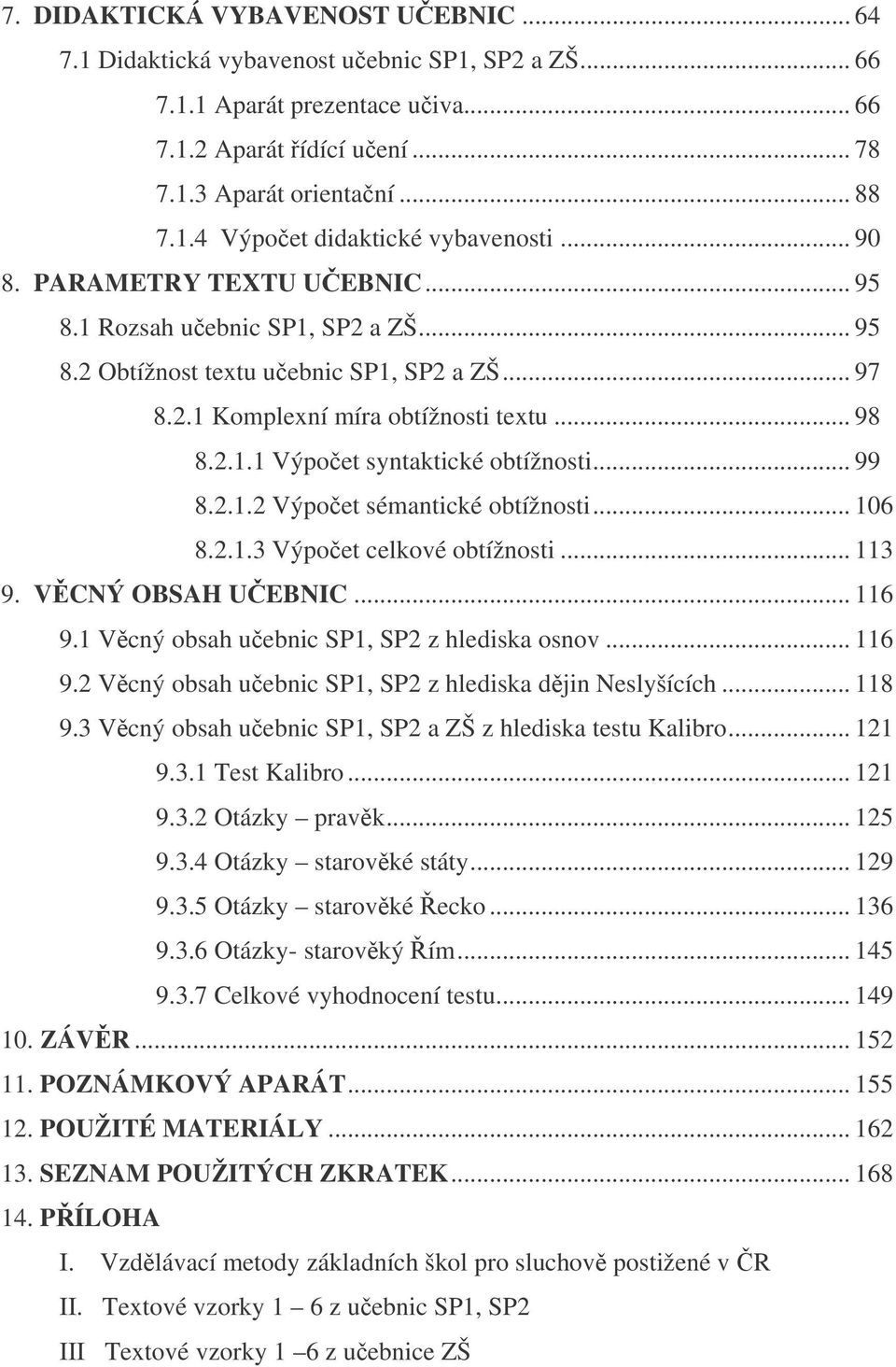 .. 99 8.2.1.2 Výpoet sémantické obtížnosti... 106 8.2.1.3 Výpoet celkové obtížnosti... 113 9. VCNÝ OBSAH UEBNIC... 116 9.1 Vcný obsah uebnic SP1, SP2 z hlediska osnov... 116 9.2 Vcný obsah uebnic SP1, SP2 z hlediska djin Neslyšících.