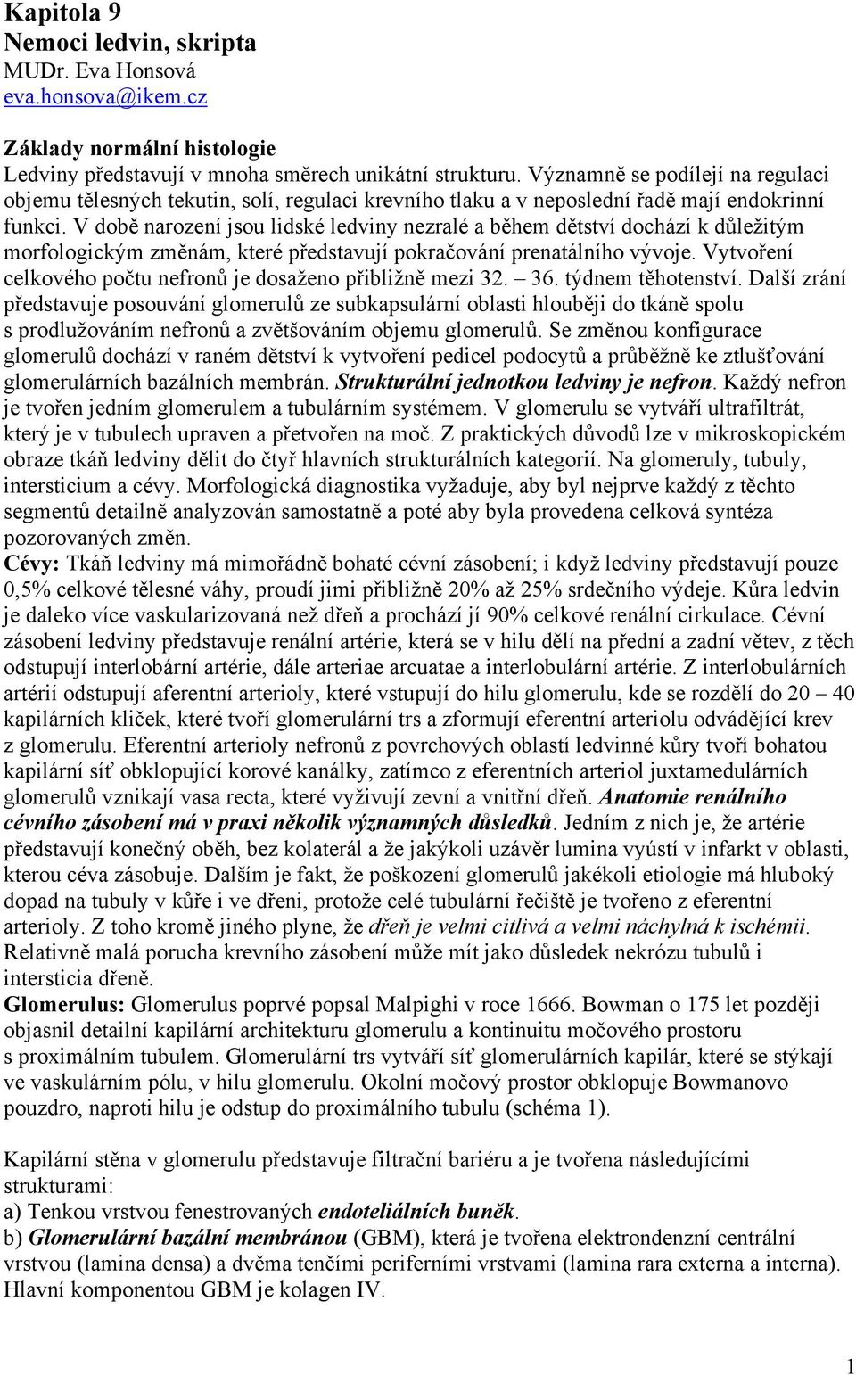 V době narození jsou lidské ledviny nezralé a během dětství dochází k důležitým morfologickým změnám, které představují pokračování prenatálního vývoje.