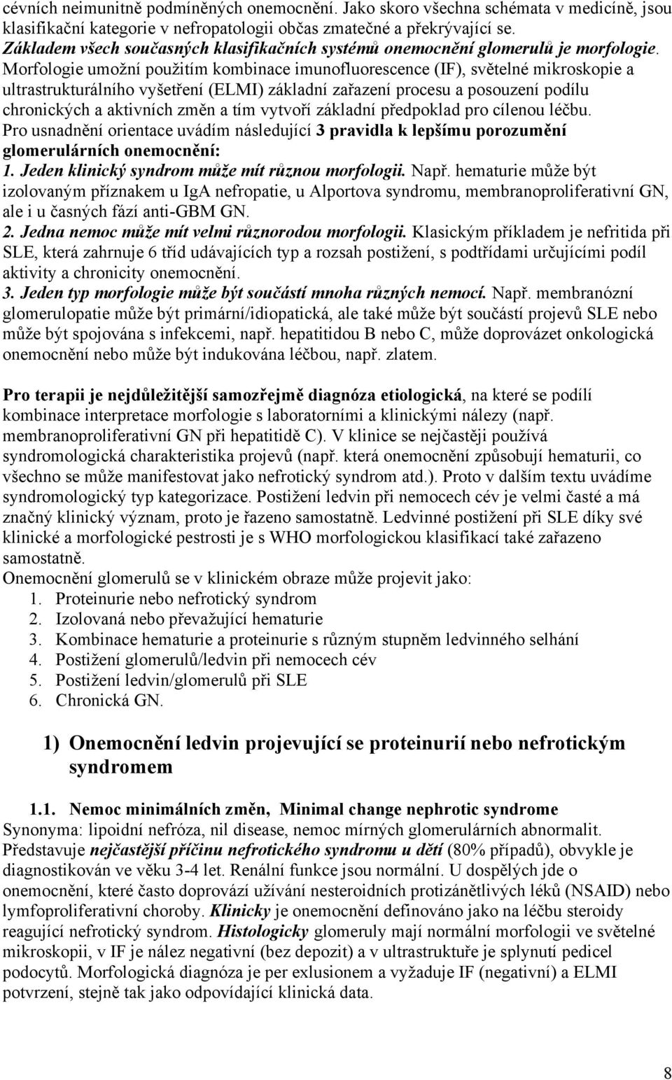 Morfologie umožní použitím kombinace imunofluorescence (IF), světelné mikroskopie a ultrastrukturálního vyšetření (ELMI) základní zařazení procesu a posouzení podílu chronických a aktivních změn a